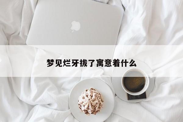 梦见烂牙拔了寓意着什么