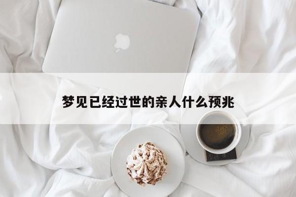 梦见已经过世的亲人什么预兆