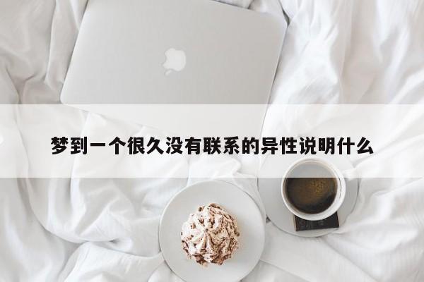 梦到一个很久没有联系的异性说明什么