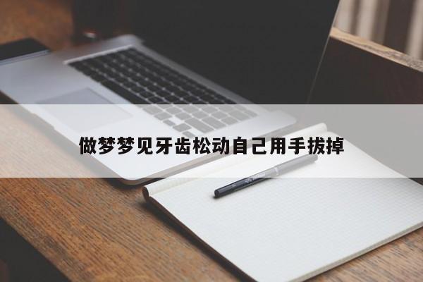 做梦梦见牙齿松动自己用手拔掉